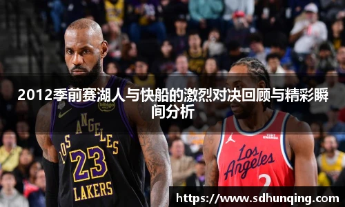 2012季前赛湖人与快船的激烈对决回顾与精彩瞬间分析