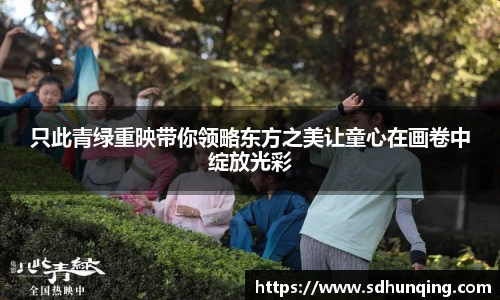 只此青绿重映带你领略东方之美让童心在画卷中绽放光彩