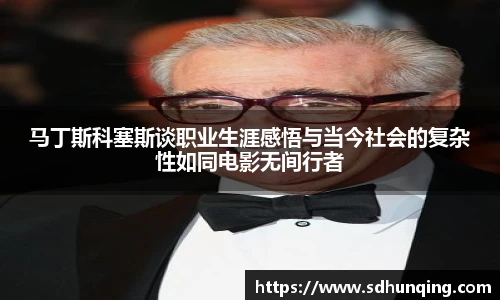 马丁斯科塞斯谈职业生涯感悟与当今社会的复杂性如同电影无间行者